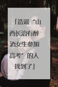 造谣“山西长治有醉酒女生参加高考”的人找到了