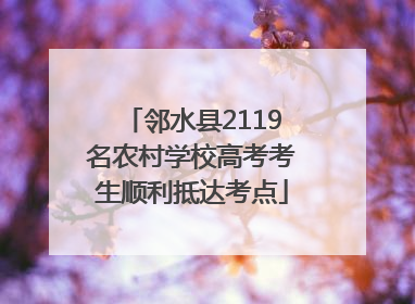 邻水县2119名农村学校高考考生顺利抵达考点