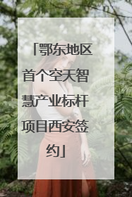 鄂东地区首个空天智慧产业标杆项目西安签约