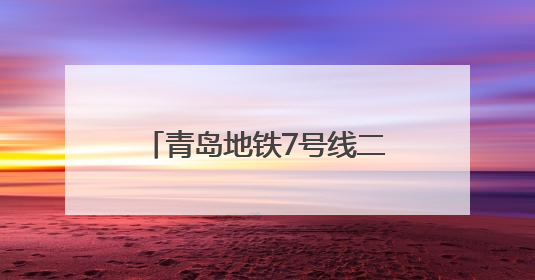青岛地铁7号线二期标段封顶 串联即墨与主城区添动能