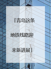 青岛这条地铁线路迎来新进展