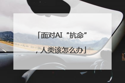 面对AI“抗命”，人类该怎么办