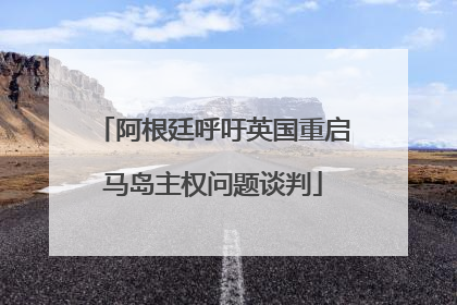 阿根廷呼吁英国重启马岛主权问题谈判