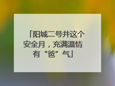 阳城二号井这个安全月，充满温情有“爸”气
