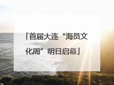 首届大连“海员文化周”明日启幕
