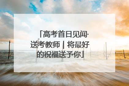 高考首日见闻·送考教师｜将最好的祝福送予你