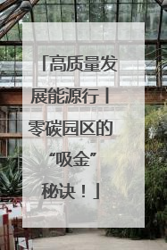 高质量发展能源行丨零碳园区的“吸金” 秘诀！