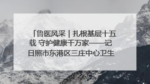 鲁医风采｜扎根基层十五载 守护健康千万家——记日照市东港区三庄中心卫生院院长、主治医师张守海