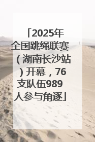 2025年全国跳绳联赛（湖南长沙站）开幕，76支队伍989人参与角逐
