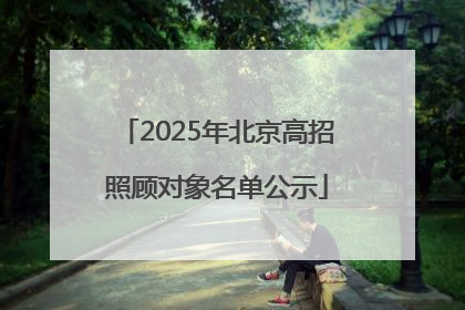 2025年北京高招照顾对象名单公示