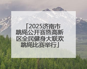 2025济南市跳绳公开赛暨高新区全民健身大联欢跳绳比赛举行