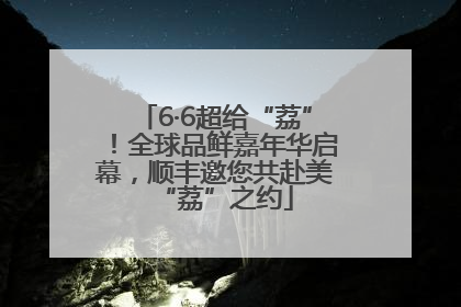 6·6超给“荔”！全球品鲜嘉年华启幕，顺丰邀您共赴美“荔”之约