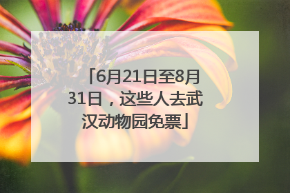 6月21日至8月31日，这些人去武汉动物园免票
