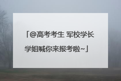 @高考考生 军校学长学姐喊你来报考啦~